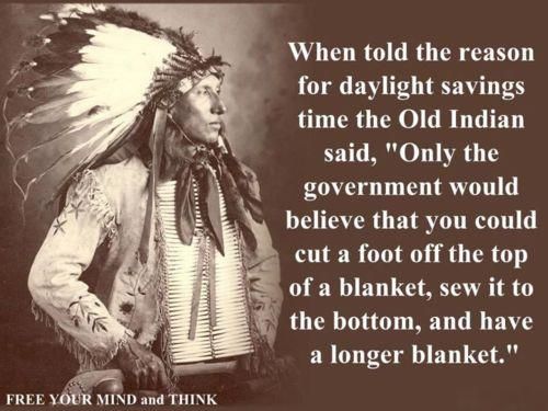 When told the reason for daylight savings time the old Indian said, 
