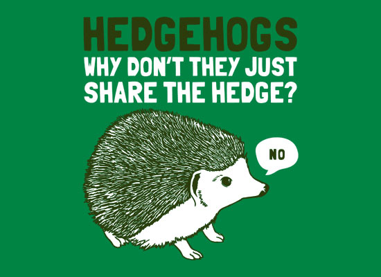 Hedgehogs are jerks.